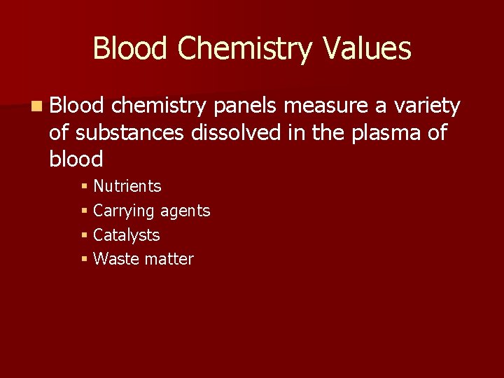 Blood Chemistry Values n Blood chemistry panels measure a variety of substances dissolved in