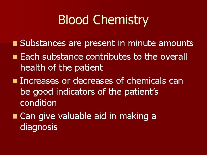 Blood Chemistry n Substances are present in minute amounts n Each substance contributes to