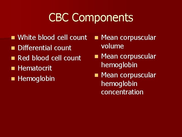 CBC Components n n n White blood cell count n Mean corpuscular volume Differential