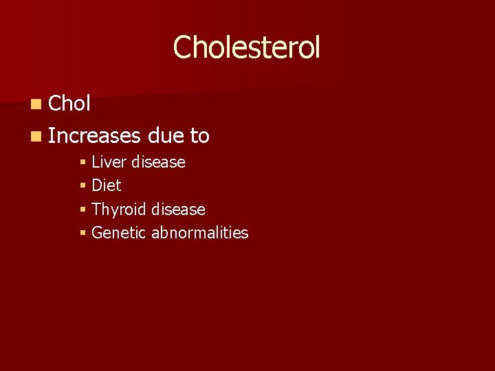 Cholesterol n Chol n Increases due to § Liver disease § Diet § Thyroid