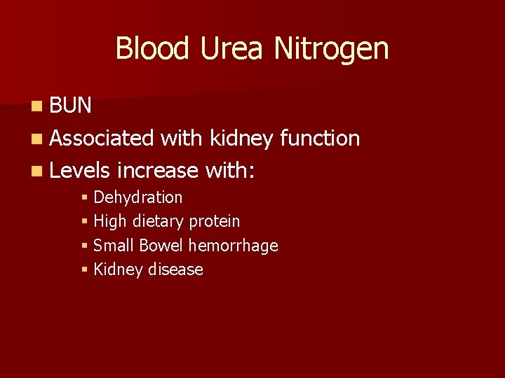 Blood Urea Nitrogen n BUN n Associated with kidney function n Levels increase with: