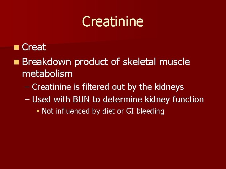 Creatinine n Creat n Breakdown metabolism product of skeletal muscle – Creatinine is filtered