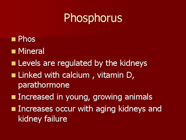 Phosphorus n Phos n Mineral n Levels are regulated by the kidneys n Linked