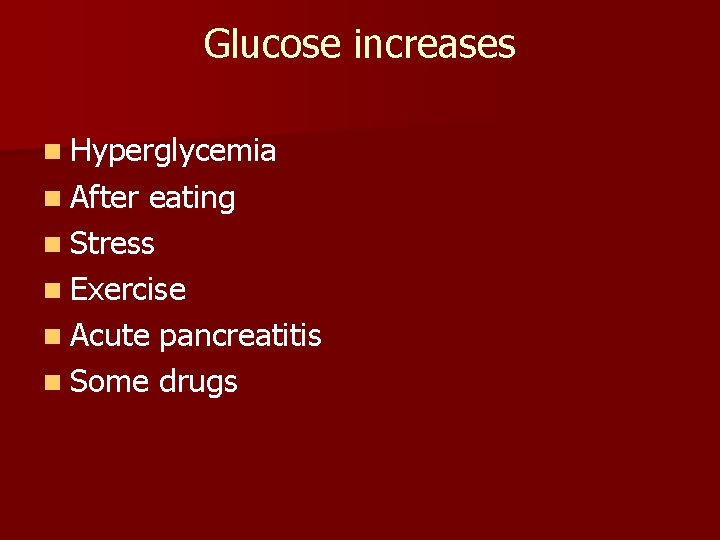 Glucose increases n Hyperglycemia n After eating n Stress n Exercise n Acute pancreatitis