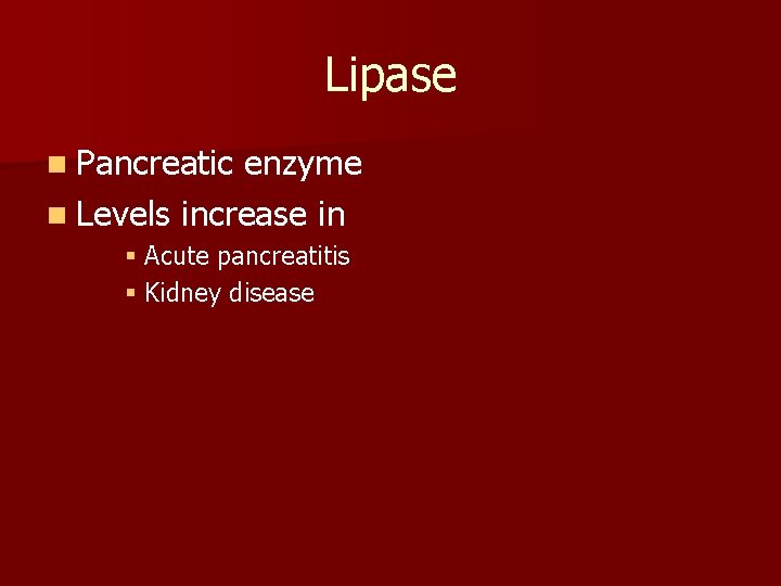 Lipase n Pancreatic enzyme n Levels increase in § Acute pancreatitis § Kidney disease