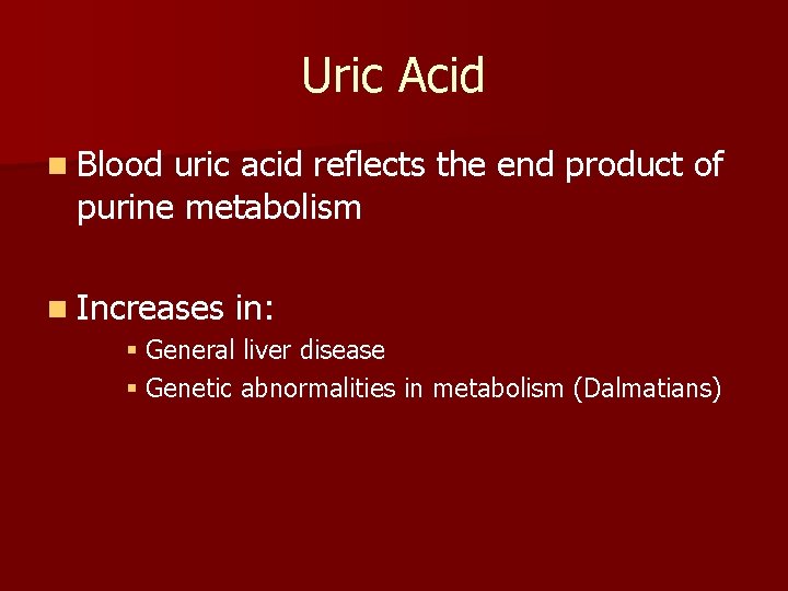 Uric Acid n Blood uric acid reflects the end product of purine metabolism n