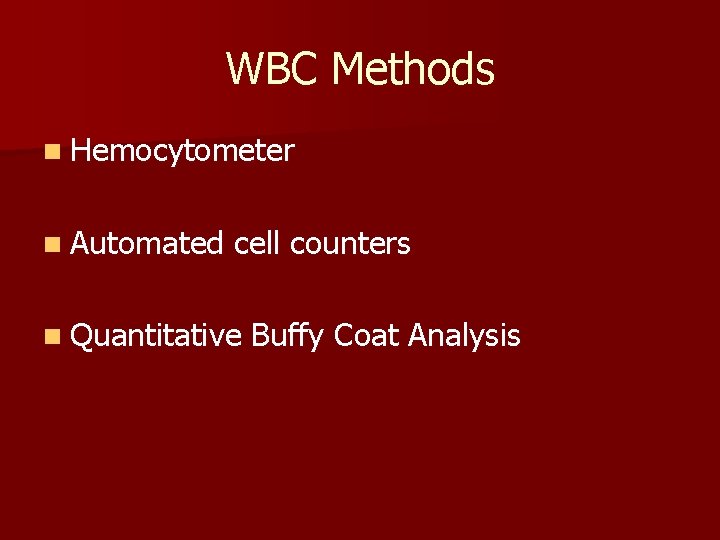 WBC Methods n Hemocytometer n Automated cell counters n Quantitative Buffy Coat Analysis 