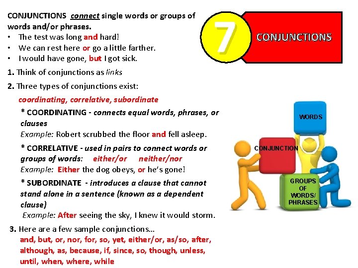CONJUNCTIONS connect single words or groups of words and/or phrases. • The test was