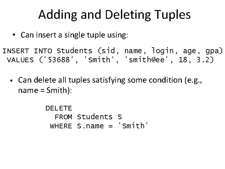Adding and Deleting Tuples • Can insert a single tuple using: INSERT INTO Students