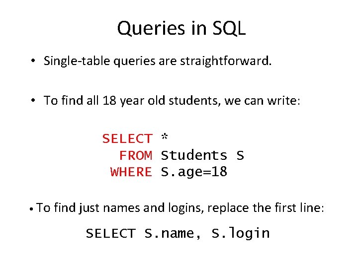 Queries in SQL • Single-table queries are straightforward. • To find all 18 year