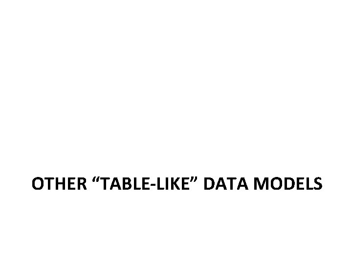 OTHER “TABLE-LIKE” DATA MODELS 