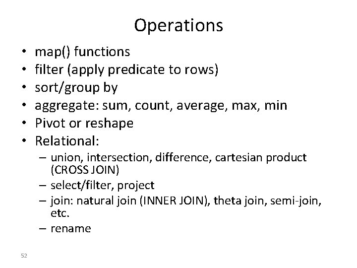 Operations • • • map() functions filter (apply predicate to rows) sort/group by aggregate: