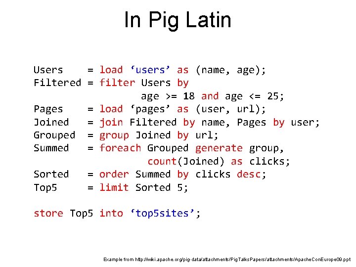 In Pig Latin Users = load ‘users’ as (name, age); Filtered = filter Users