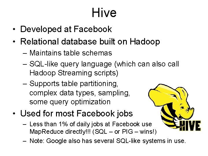 Hive • Developed at Facebook • Relational database built on Hadoop – Maintains table