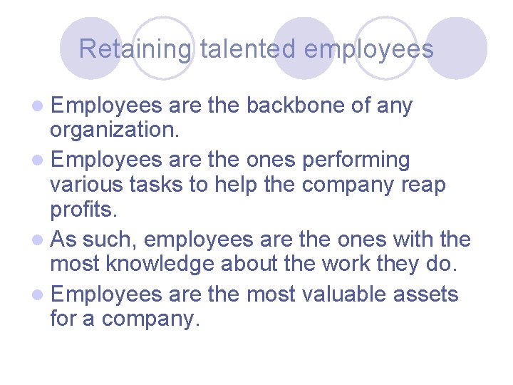Retaining talented employees l Employees are the backbone of any organization. l Employees are
