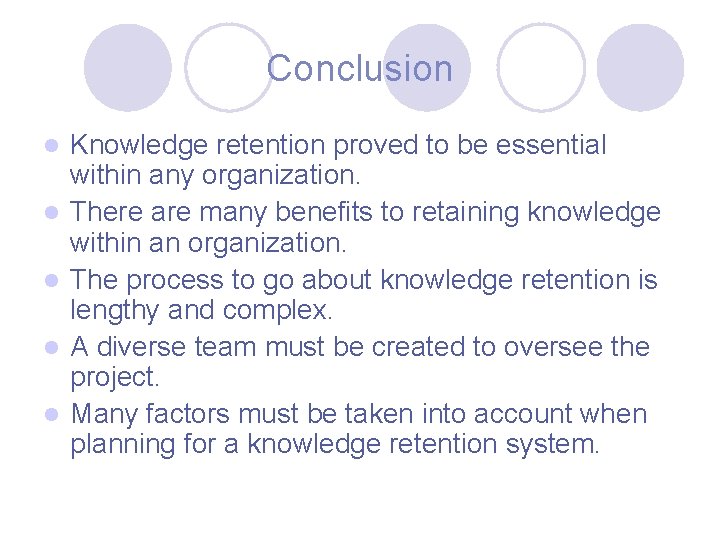Conclusion l l l Knowledge retention proved to be essential within any organization. There