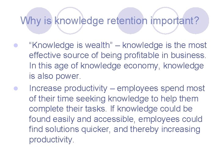 Why is knowledge retention important? l l “Knowledge is wealth” – knowledge is the