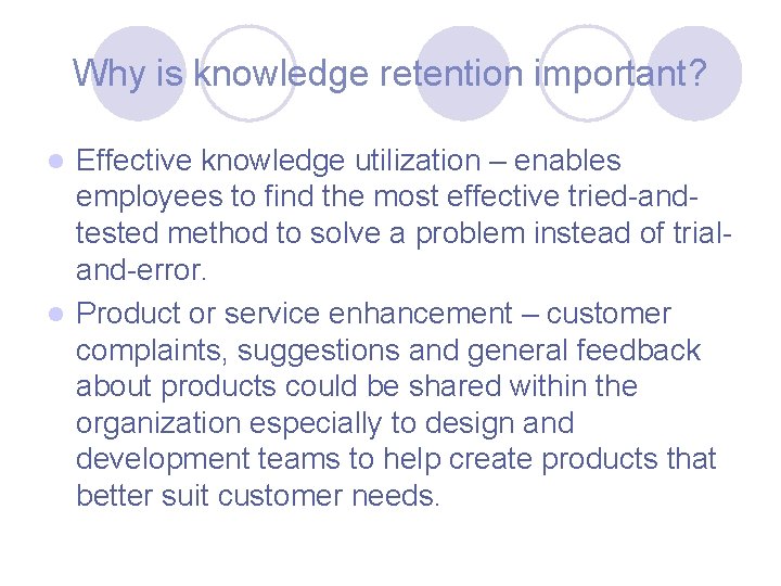 Why is knowledge retention important? Effective knowledge utilization – enables employees to find the