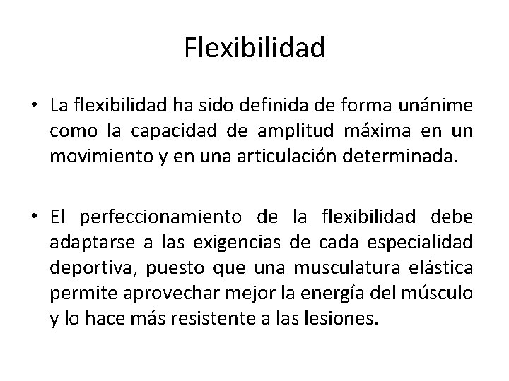 Flexibilidad • La flexibilidad ha sido definida de forma unánime como la capacidad de