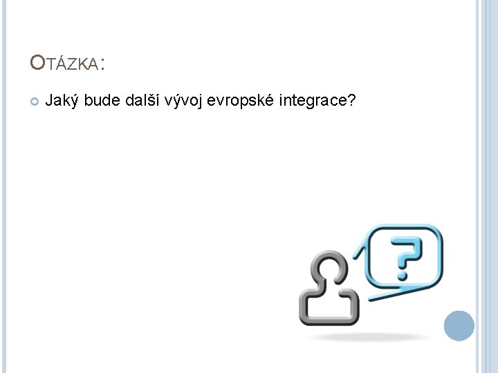 OTÁZKA: Jaký bude další vývoj evropské integrace? 