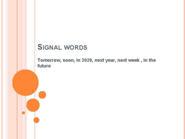 SIGNAL WORDS Tomorrow, soon, in 2020, next year, next week , in the future