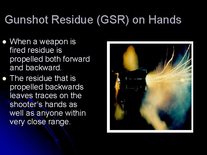 Gunshot Residue (GSR) on Hands l l When a weapon is fired residue is