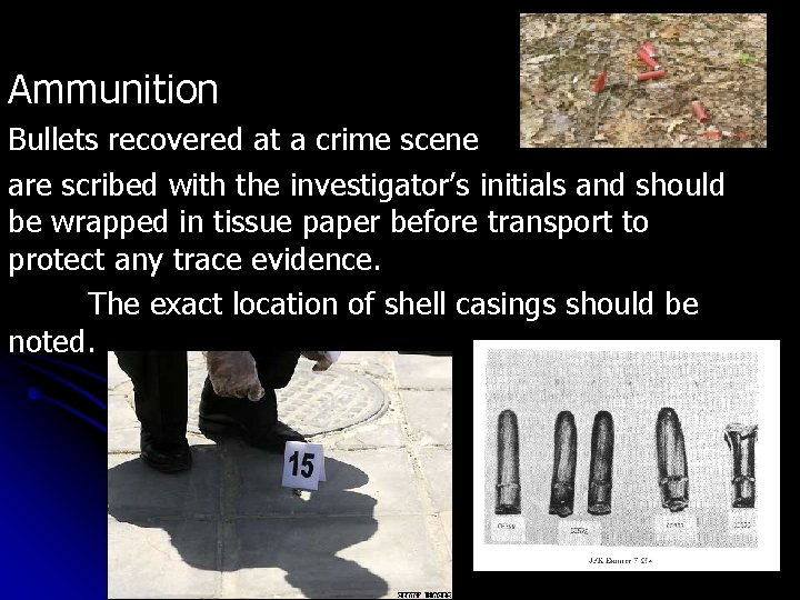 Ammunition Bullets recovered at a crime scene are scribed with the investigator’s initials and