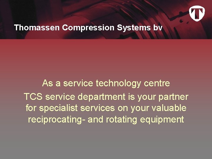 Thomassen Compression Systems bv As a service technology centre TCS service department is your