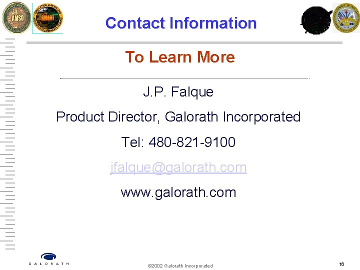 Contact Information To Learn More J. P. Falque Product Director, Galorath Incorporated Tel: 480