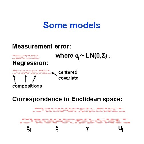 Some models Measurement error: where ej ~ LN(0, ). Regression: centered covariate compositions Correspondence