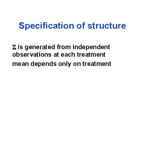 Specification of structure is generated from independent observations at each treatment mean depends only