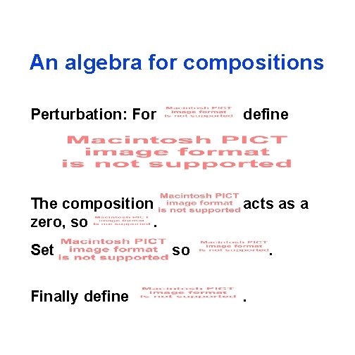 An algebra for compositions Perturbation: For define The composition zero, so. acts as a