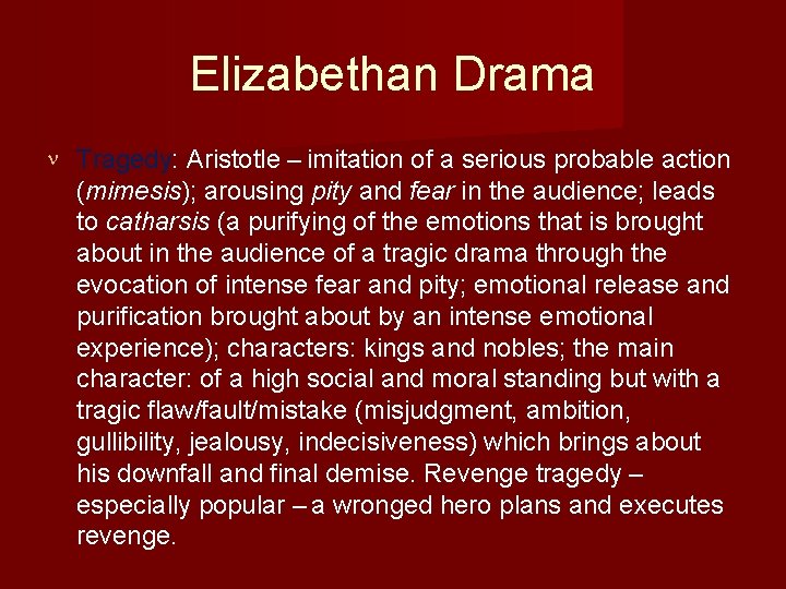 Elizabethan Drama Tragedy: Aristotle – imitation of a serious probable action (mimesis); arousing pity