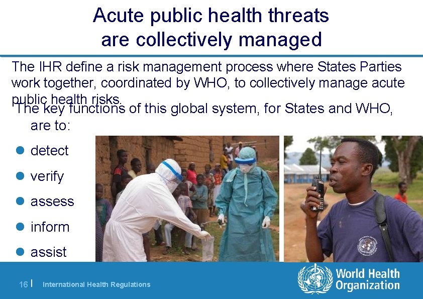 Acute public health threats are collectively managed The IHR define a risk management process