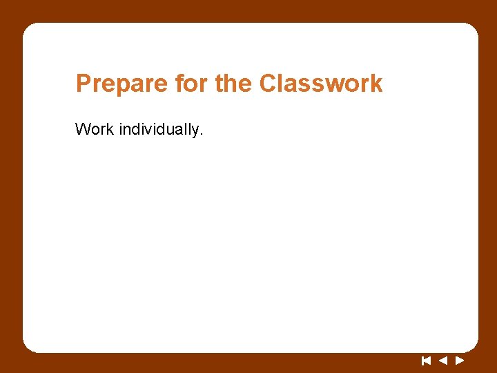 Prepare for the Classwork Work individually. 