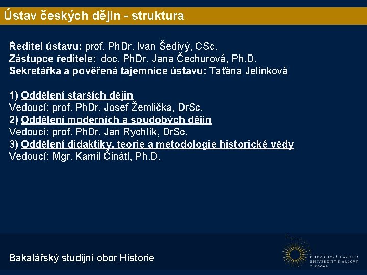 Ústav českých dějin - struktura Ředitel ústavu: prof. Ph. Dr. Ivan Šedivý, CSc. Zástupce