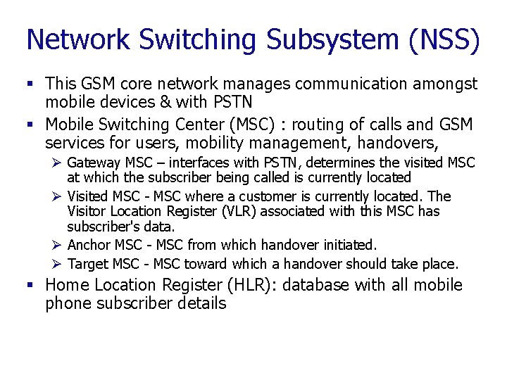 Network Switching Subsystem (NSS) § This GSM core network manages communication amongst mobile devices