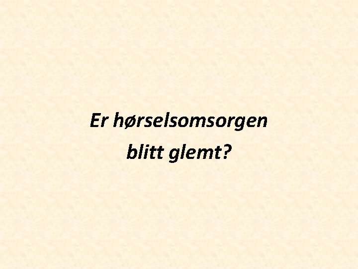 Er hørselsomsorgen blitt glemt? 