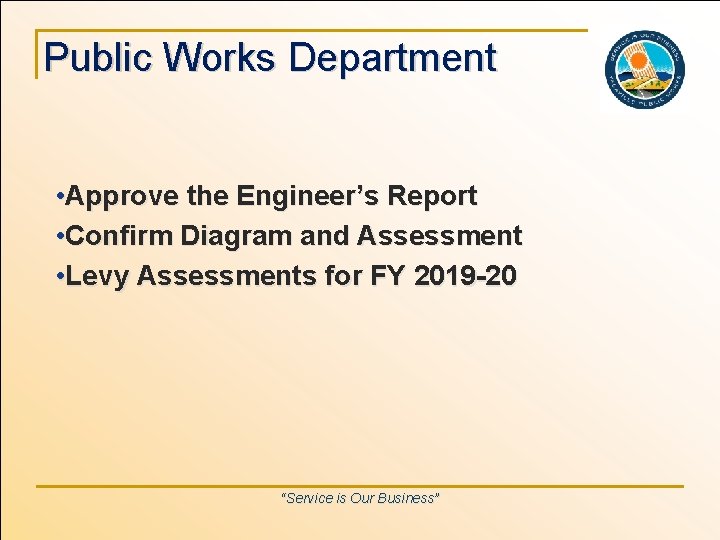 Public Works Department • Approve the Engineer’s Report • Confirm Diagram and Assessment •