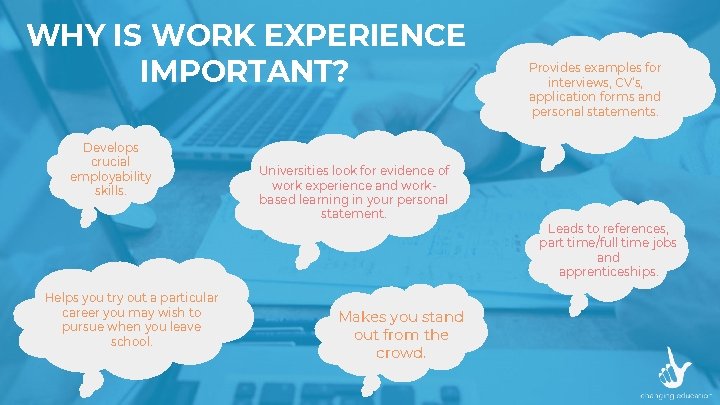 WHY IS WORK EXPERIENCE IMPORTANT? Develops crucial employability skills. Helps you try out a