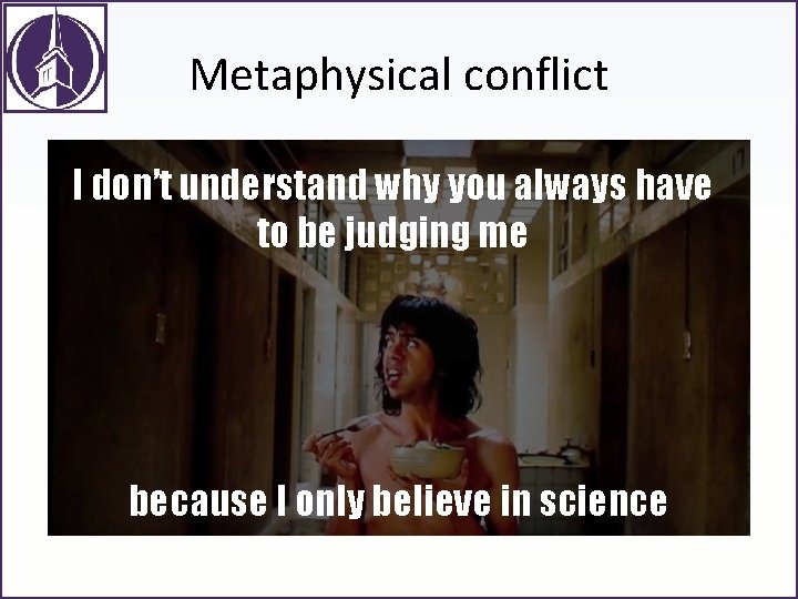 Metaphysical conflict I don’t understand why you always have to be judging me because