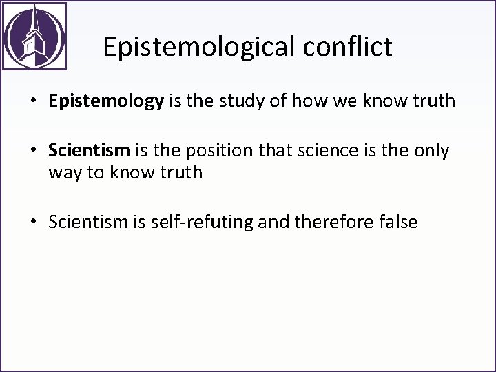 Epistemological conflict • Epistemology is the study of how we know truth • Scientism