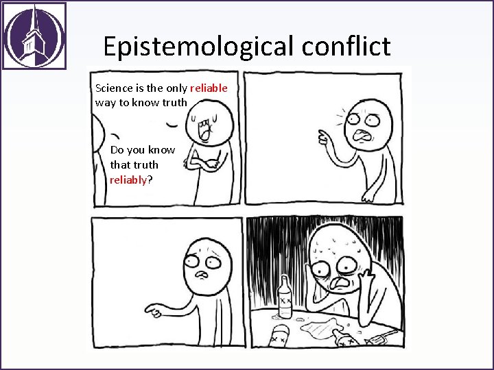Epistemological conflict Science is the only reliable way to know truth Do you know