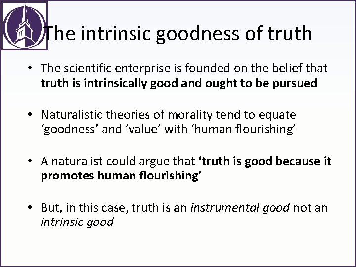 The intrinsic goodness of truth • The scientific enterprise is founded on the belief