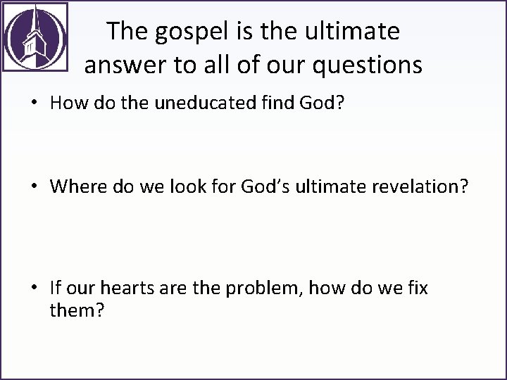 The gospel is the ultimate answer to all of our questions • How do