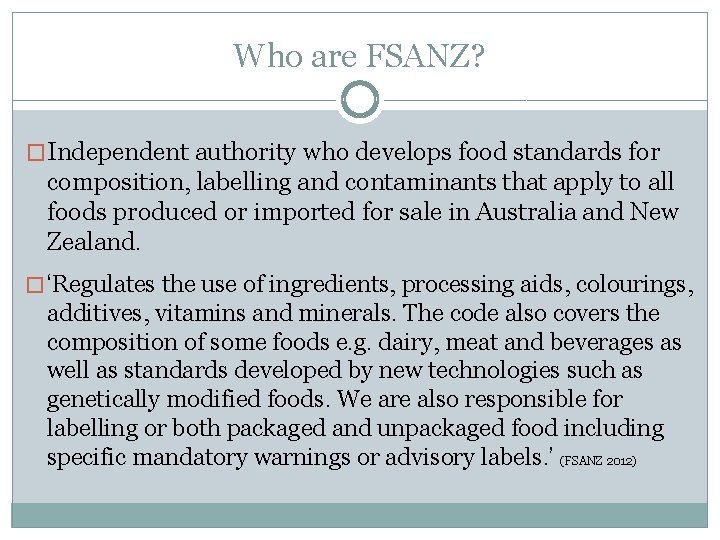 Who are FSANZ? �Independent authority who develops food standards for composition, labelling and contaminants