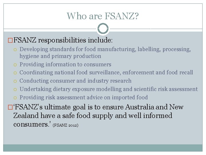 Who are FSANZ? �FSANZ responsibilities include: Developing standards for food manufacturing, labelling, processing, hygiene
