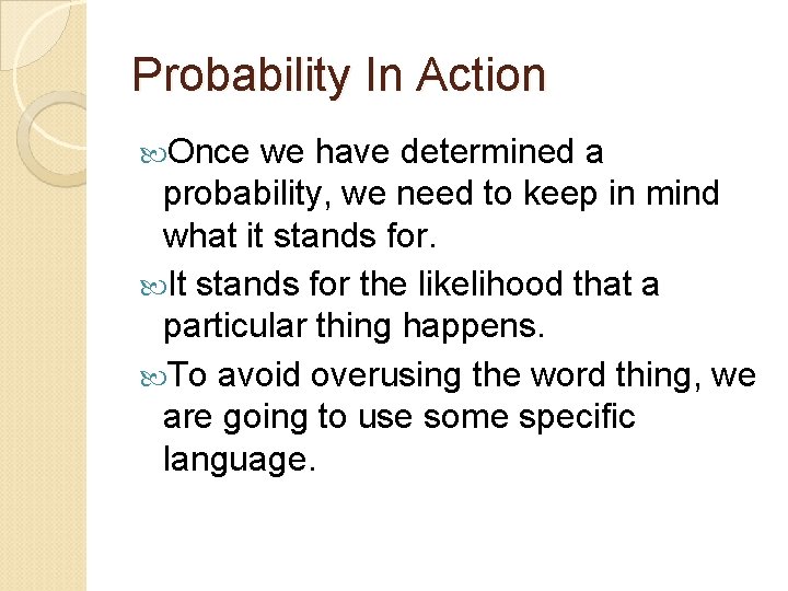 Probability In Action Once we have determined a probability, we need to keep in