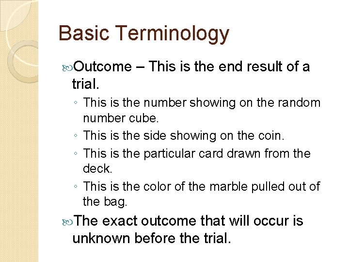 Basic Terminology Outcome – This is the end result of a trial. ◦ This