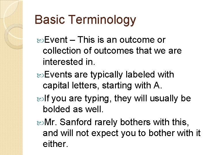 Basic Terminology Event – This is an outcome or collection of outcomes that we
